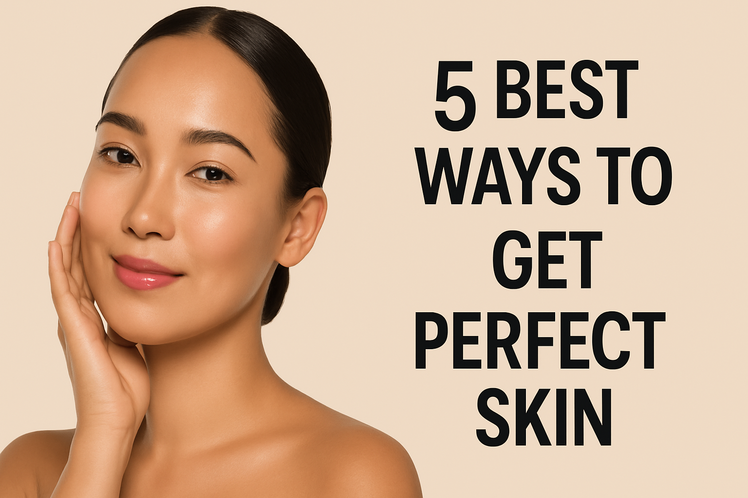 5 Best Ways to Get Perfect Skin